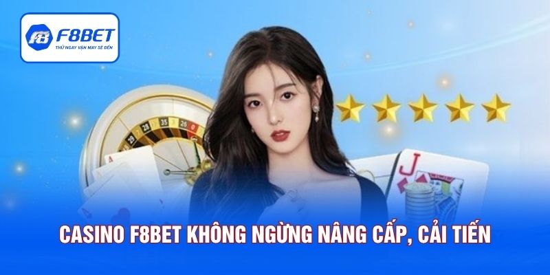 Casino F8BET không ngừng nâng cấp, cải tiến