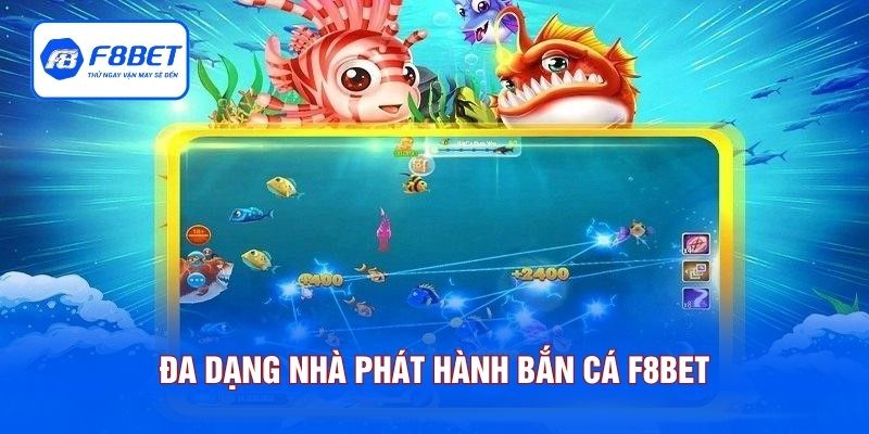 Đa dạng nhà phát hành chất lượng tại bắn cá F8BET