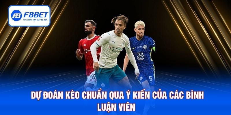 Dự đoán kèo chuẩn qua ý kiến của các bình luận viên