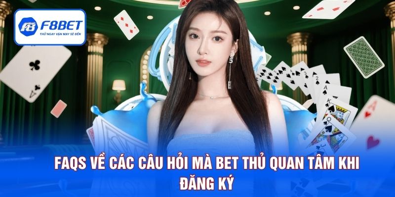 FAQS về các câu hỏi mà bet thủ quan tâm khi đăng ký