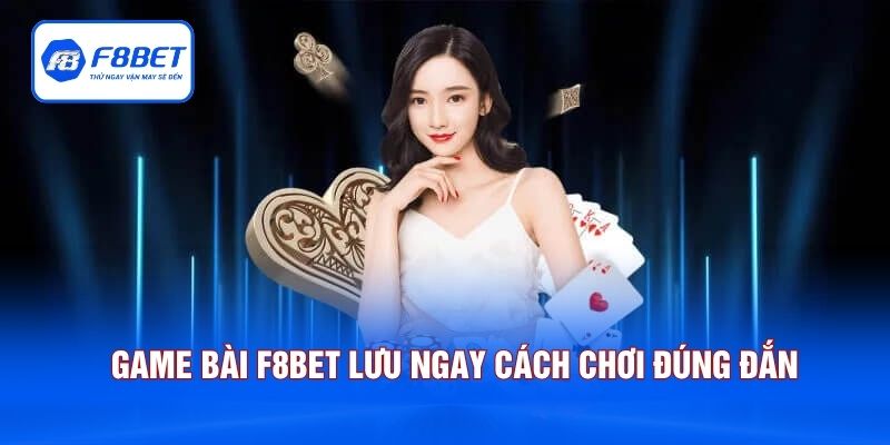 Game bài F8BET lưu ngay cách chơi đúng đắn