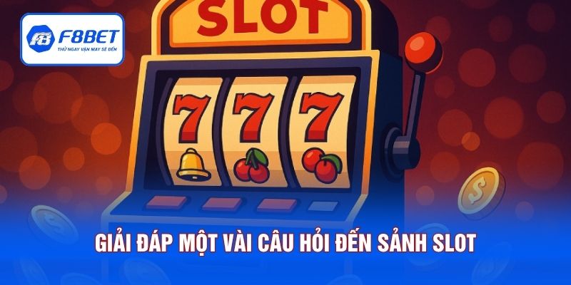 Giải đáp một vài câu hỏi liên quan đến sảnh slot