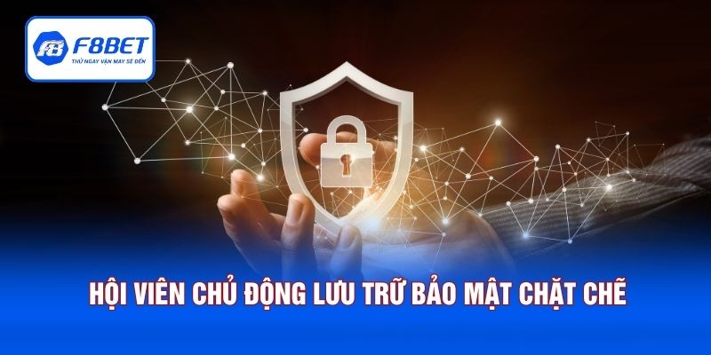 Hội viên chủ động lưu trữ bảo mật chặt chẽ