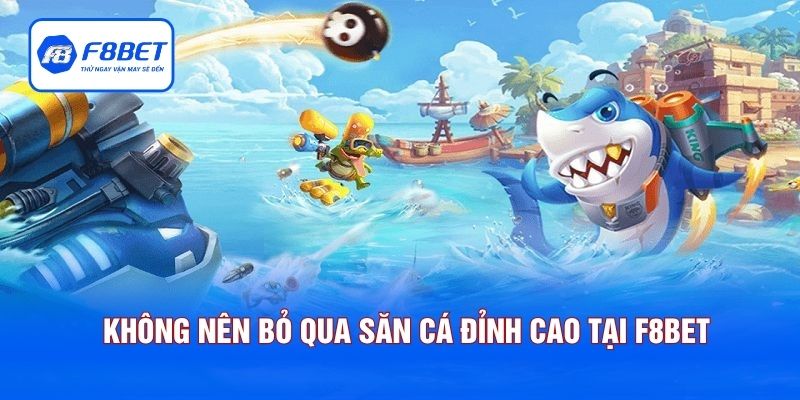 Không nên bỏ qua chuyên mục săn cá đỉnh cao tại F8BET