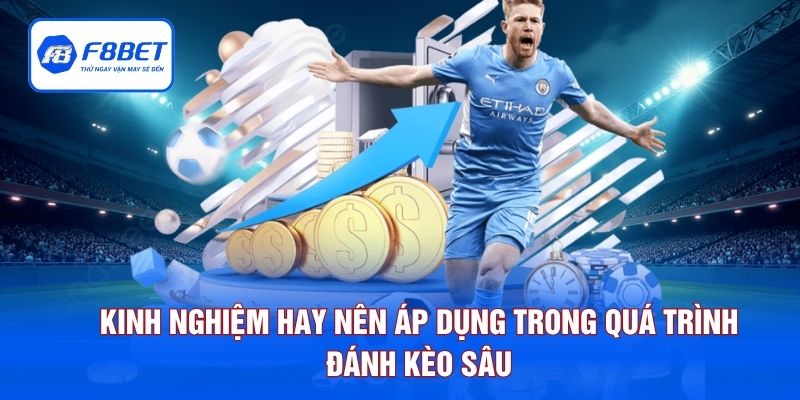 Kinh nghiệm hay nên áp dụng trong quá trình đánh kèo sâu