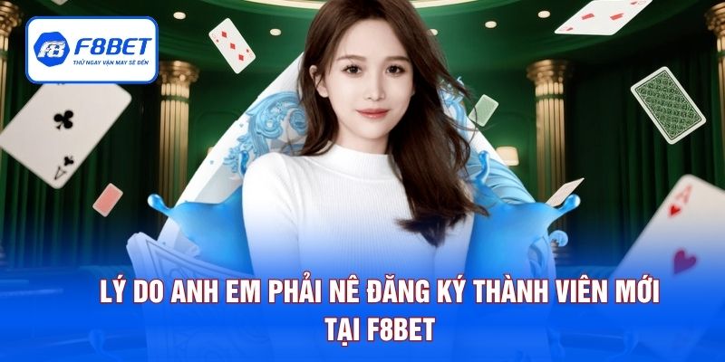 Lý do anh em phải nên trải nghiệm đăng ký thành viên mới tại F8BET