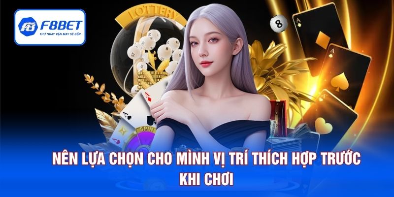 Nên lựa chọn cho mình vị trí thích hợp trước khi chơi