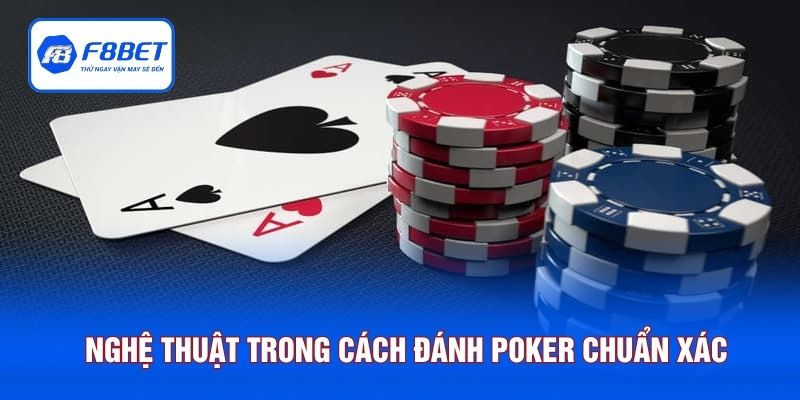 Nghệ thuật trong cách đánh Poker chuẩn xác