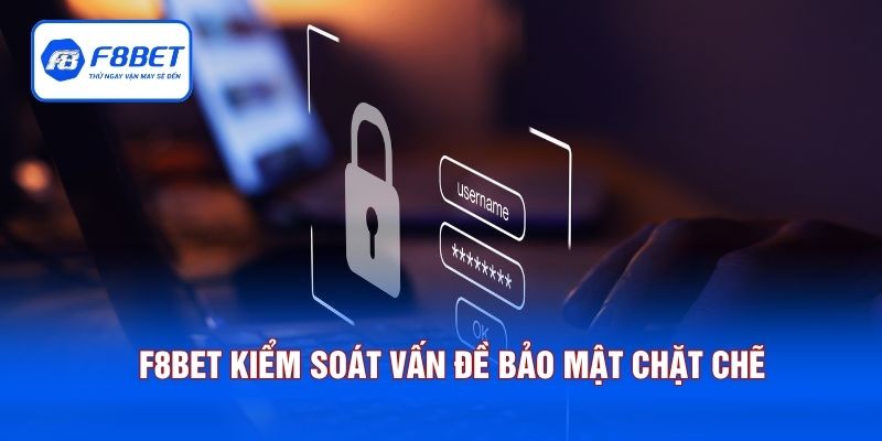 Nhà cái F8BET kiểm soát vấn đề bảo mật chặt chẽ