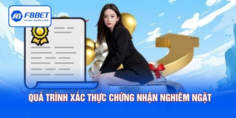 Quá trình xác thực chứng nhận vô cùng nghiêm ngặt