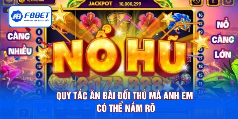 Quy tắc ăn bài đối thủ mà anh em có thể nắm rõ