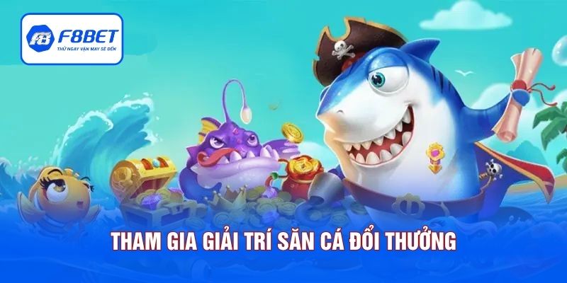 Tham gia giải trí săn cá đổi thưởng nhanh chóng tại F8BET