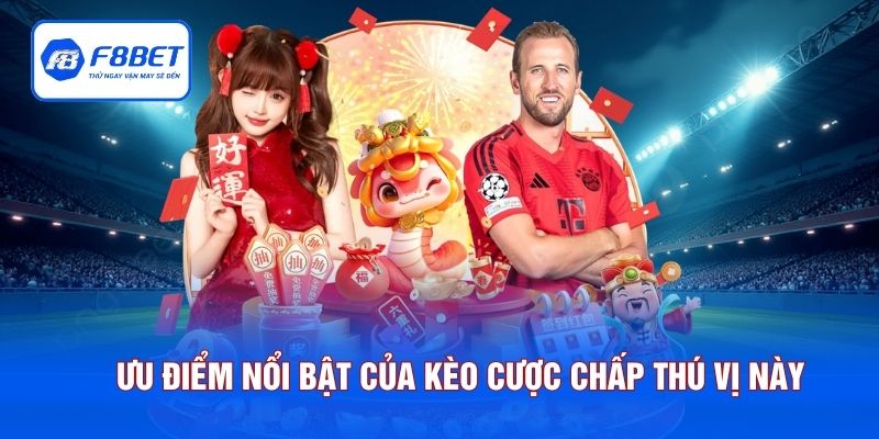 Ưu điểm nổi bật của kèo cược chấp thú vị này