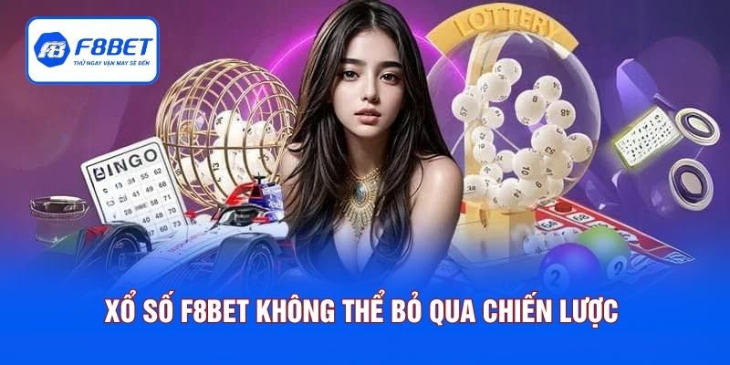 Xổ số F8BET không thể bỏ qua chiến lược hiệu quả